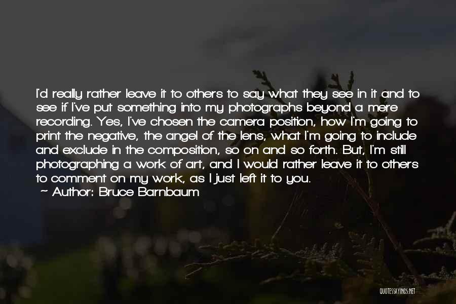 Bruce Barnbaum Quotes: I'd Really Rather Leave It To Others To Say What They See In It And To See If I've Put