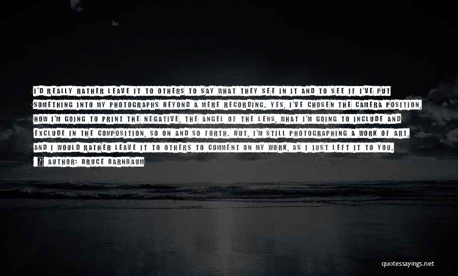 Bruce Barnbaum Quotes: I'd Really Rather Leave It To Others To Say What They See In It And To See If I've Put