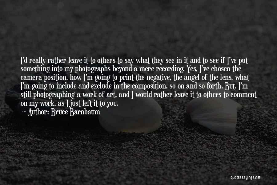 Bruce Barnbaum Quotes: I'd Really Rather Leave It To Others To Say What They See In It And To See If I've Put