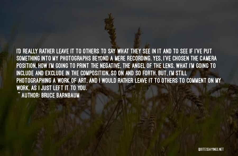 Bruce Barnbaum Quotes: I'd Really Rather Leave It To Others To Say What They See In It And To See If I've Put