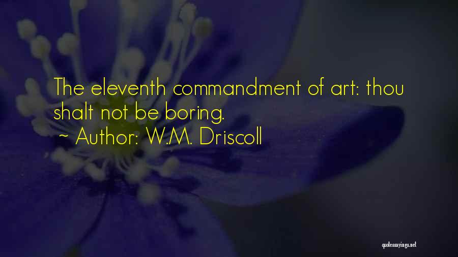 W.M. Driscoll Quotes: The Eleventh Commandment Of Art: Thou Shalt Not Be Boring.