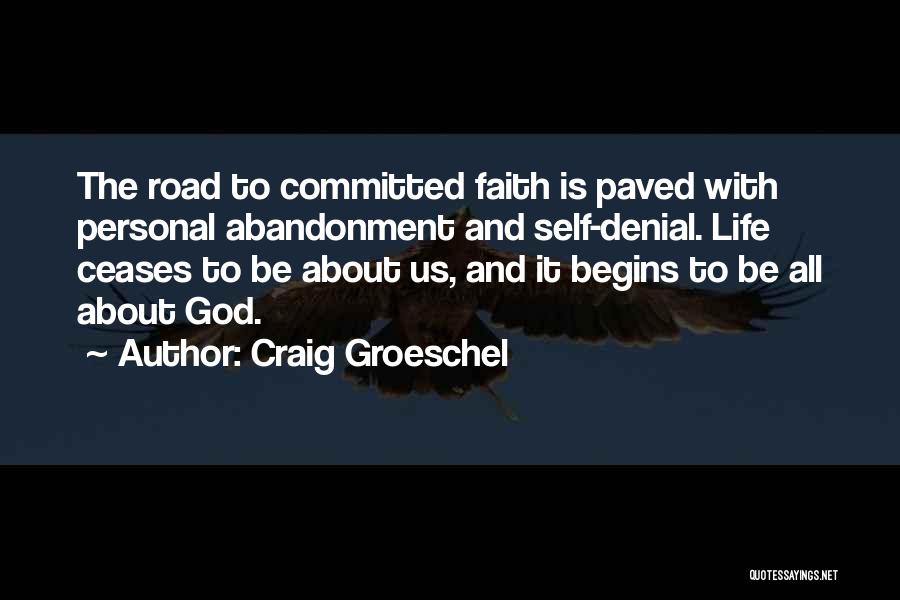 Craig Groeschel Quotes: The Road To Committed Faith Is Paved With Personal Abandonment And Self-denial. Life Ceases To Be About Us, And It