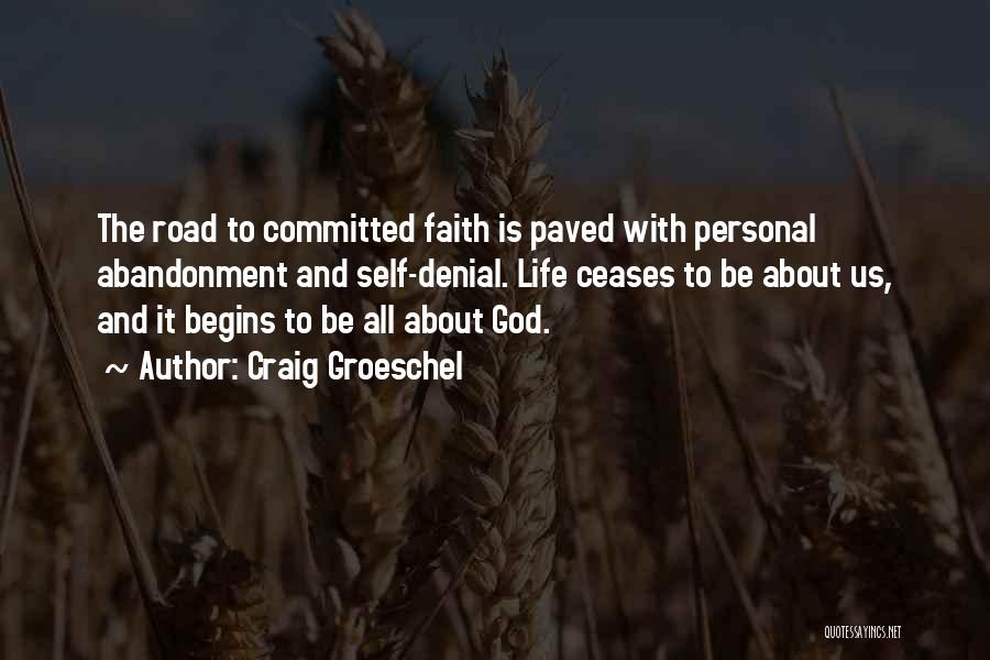 Craig Groeschel Quotes: The Road To Committed Faith Is Paved With Personal Abandonment And Self-denial. Life Ceases To Be About Us, And It