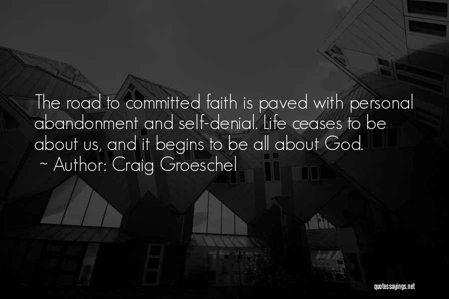Craig Groeschel Quotes: The Road To Committed Faith Is Paved With Personal Abandonment And Self-denial. Life Ceases To Be About Us, And It