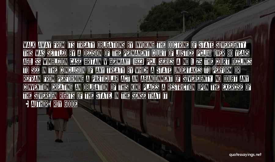 Roy Goode Quotes: Walk Away From Its Treaty Obligations By Invoking The Doctrine Of State Sovereignty. This Was Settled By A Decision Of