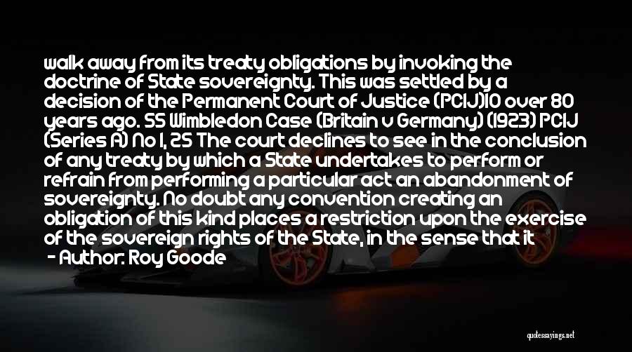 Roy Goode Quotes: Walk Away From Its Treaty Obligations By Invoking The Doctrine Of State Sovereignty. This Was Settled By A Decision Of