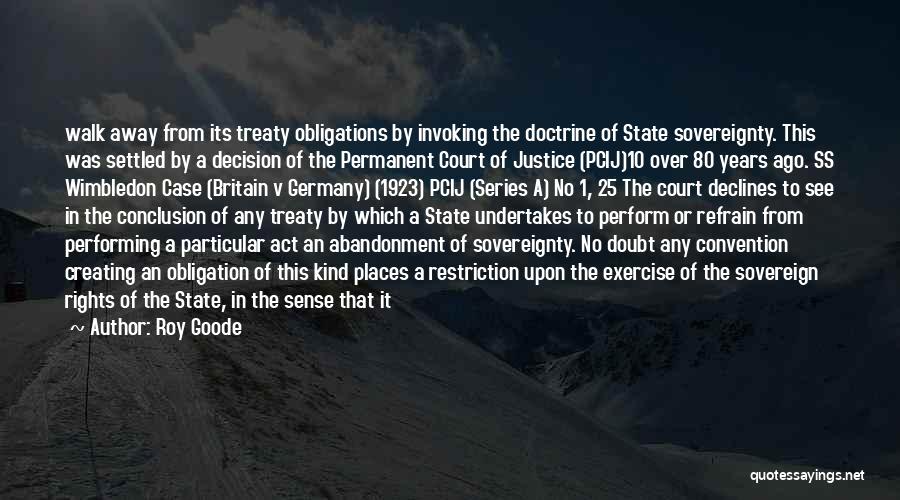 Roy Goode Quotes: Walk Away From Its Treaty Obligations By Invoking The Doctrine Of State Sovereignty. This Was Settled By A Decision Of