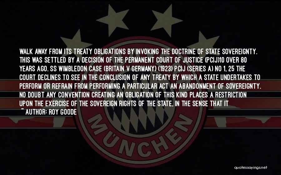 Roy Goode Quotes: Walk Away From Its Treaty Obligations By Invoking The Doctrine Of State Sovereignty. This Was Settled By A Decision Of