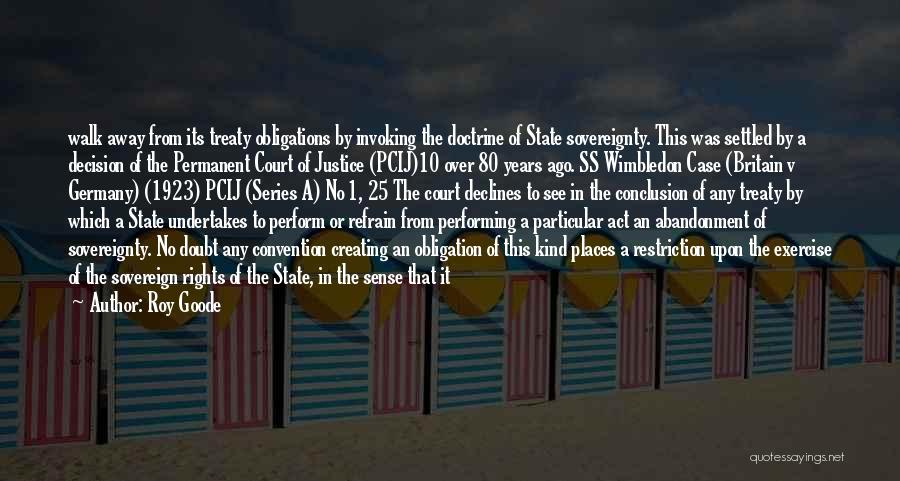 Roy Goode Quotes: Walk Away From Its Treaty Obligations By Invoking The Doctrine Of State Sovereignty. This Was Settled By A Decision Of