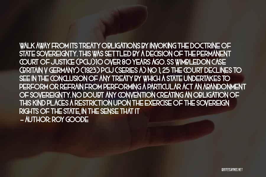 Roy Goode Quotes: Walk Away From Its Treaty Obligations By Invoking The Doctrine Of State Sovereignty. This Was Settled By A Decision Of