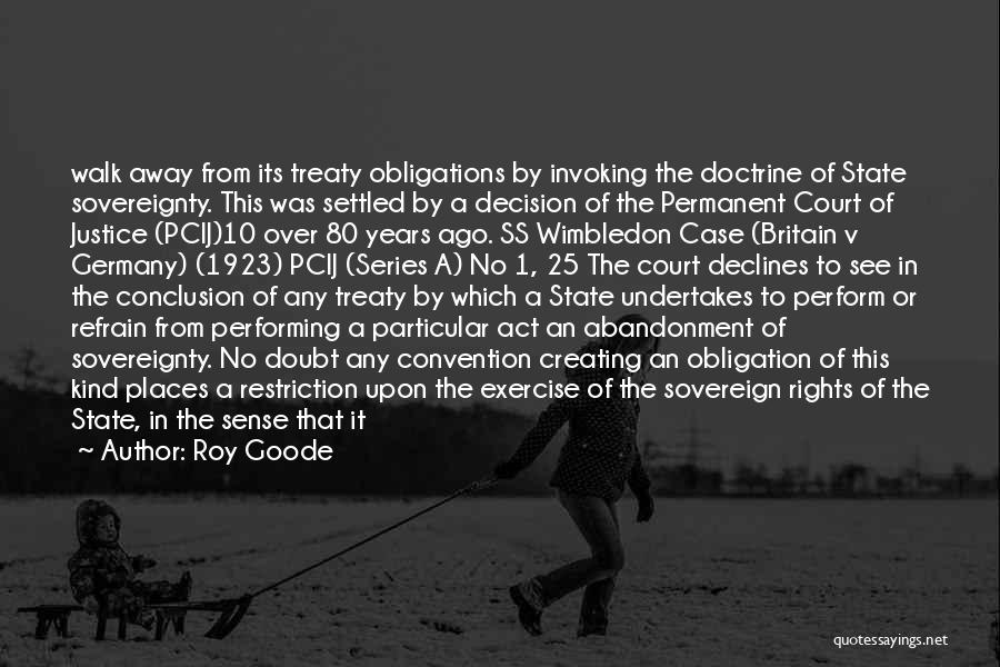 Roy Goode Quotes: Walk Away From Its Treaty Obligations By Invoking The Doctrine Of State Sovereignty. This Was Settled By A Decision Of