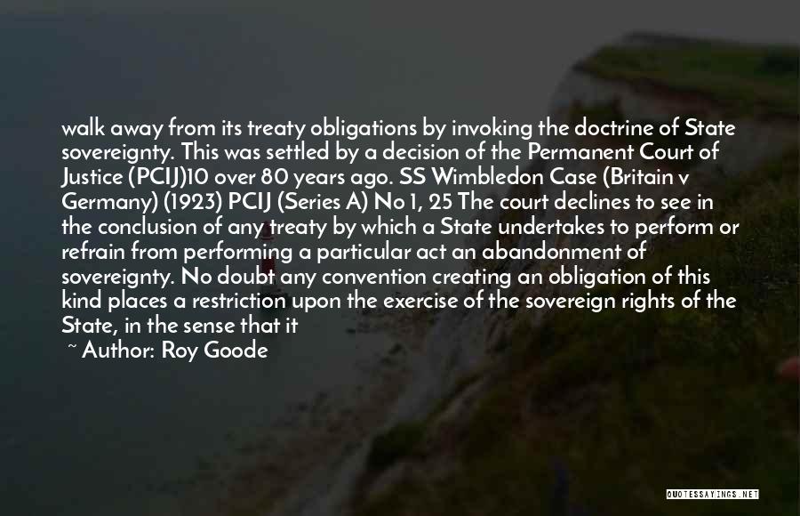 Roy Goode Quotes: Walk Away From Its Treaty Obligations By Invoking The Doctrine Of State Sovereignty. This Was Settled By A Decision Of