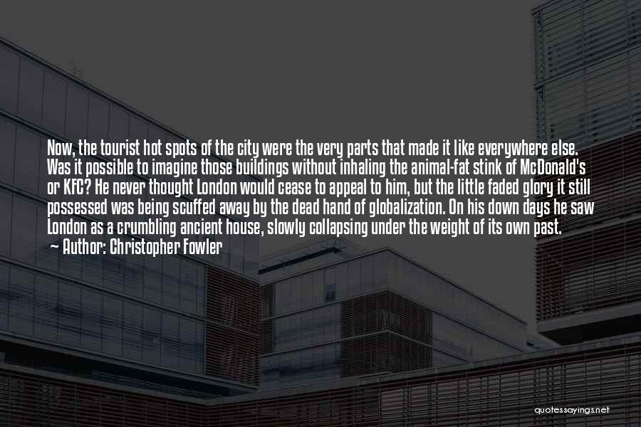 Christopher Fowler Quotes: Now, The Tourist Hot Spots Of The City Were The Very Parts That Made It Like Everywhere Else. Was It