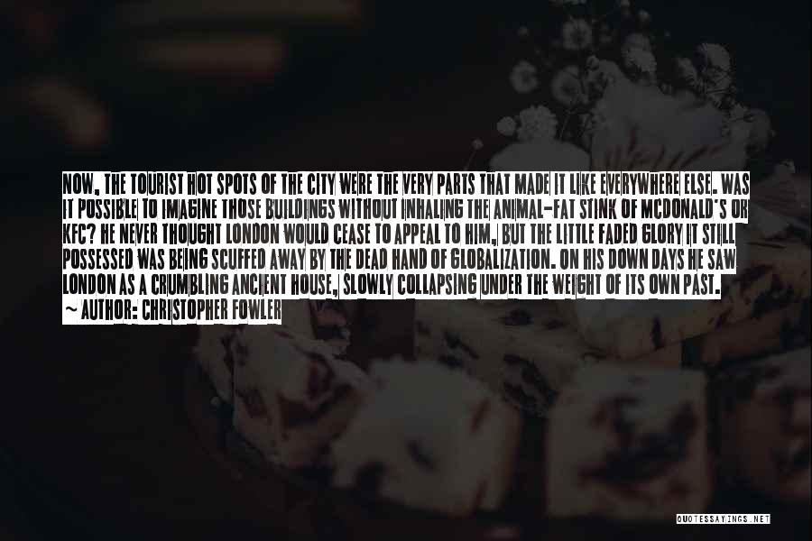 Christopher Fowler Quotes: Now, The Tourist Hot Spots Of The City Were The Very Parts That Made It Like Everywhere Else. Was It