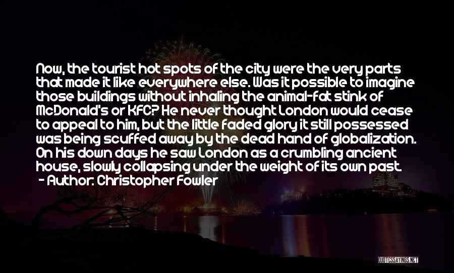 Christopher Fowler Quotes: Now, The Tourist Hot Spots Of The City Were The Very Parts That Made It Like Everywhere Else. Was It