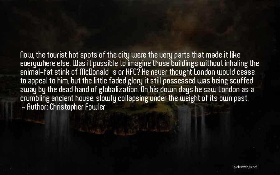 Christopher Fowler Quotes: Now, The Tourist Hot Spots Of The City Were The Very Parts That Made It Like Everywhere Else. Was It