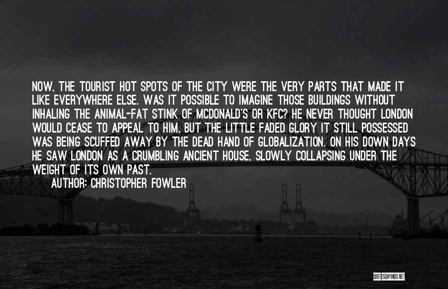 Christopher Fowler Quotes: Now, The Tourist Hot Spots Of The City Were The Very Parts That Made It Like Everywhere Else. Was It