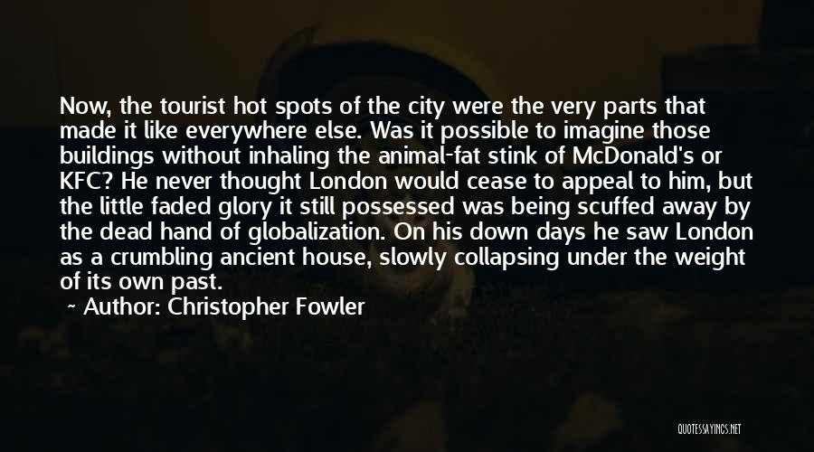 Christopher Fowler Quotes: Now, The Tourist Hot Spots Of The City Were The Very Parts That Made It Like Everywhere Else. Was It