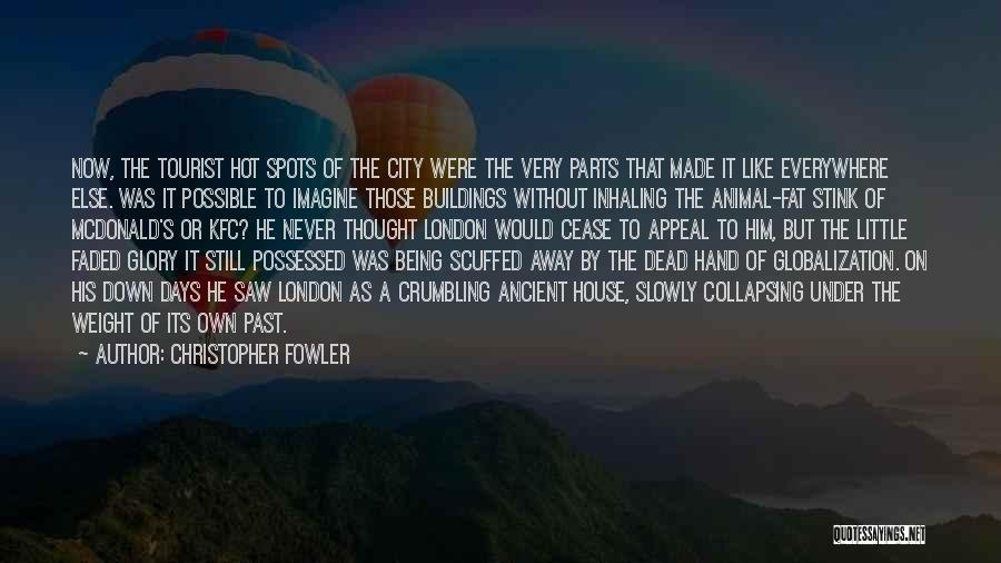 Christopher Fowler Quotes: Now, The Tourist Hot Spots Of The City Were The Very Parts That Made It Like Everywhere Else. Was It