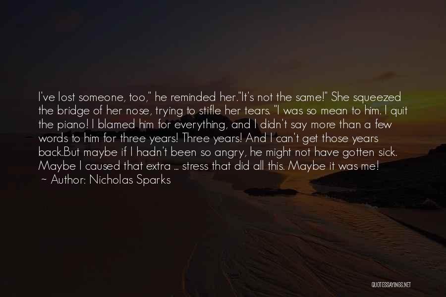 Nicholas Sparks Quotes: I've Lost Someone, Too, He Reminded Her.it's Not The Same! She Squeezed The Bridge Of Her Nose, Trying To Stifle