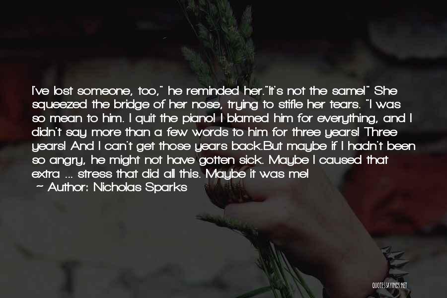 Nicholas Sparks Quotes: I've Lost Someone, Too, He Reminded Her.it's Not The Same! She Squeezed The Bridge Of Her Nose, Trying To Stifle