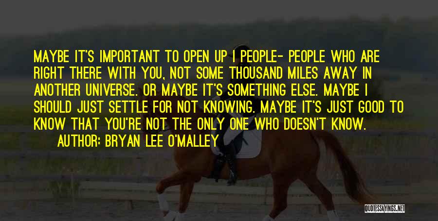 Bryan Lee O'Malley Quotes: Maybe It's Important To Open Up I People- People Who Are Right There With You, Not Some Thousand Miles Away