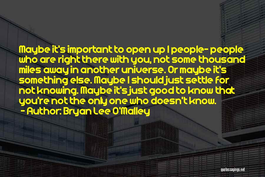 Bryan Lee O'Malley Quotes: Maybe It's Important To Open Up I People- People Who Are Right There With You, Not Some Thousand Miles Away