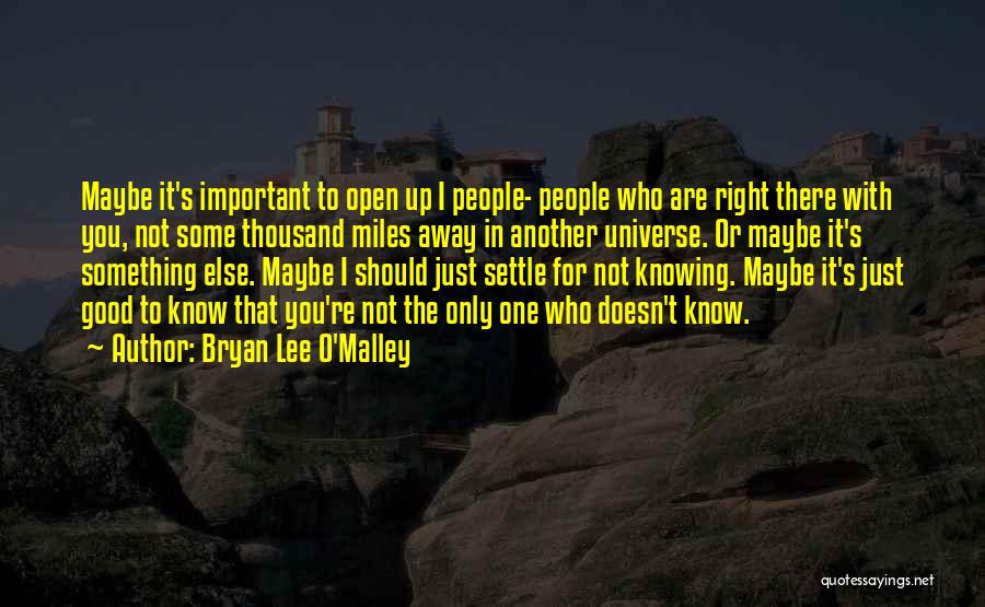 Bryan Lee O'Malley Quotes: Maybe It's Important To Open Up I People- People Who Are Right There With You, Not Some Thousand Miles Away