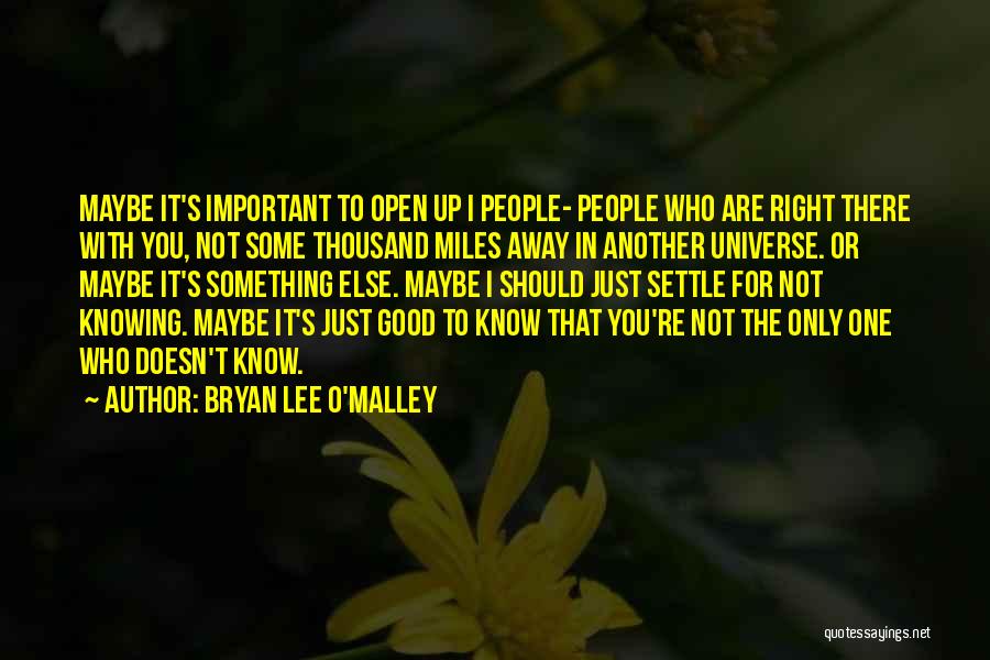 Bryan Lee O'Malley Quotes: Maybe It's Important To Open Up I People- People Who Are Right There With You, Not Some Thousand Miles Away