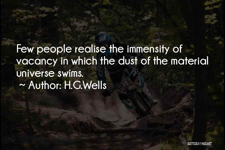 H.G.Wells Quotes: Few People Realise The Immensity Of Vacancy In Which The Dust Of The Material Universe Swims.