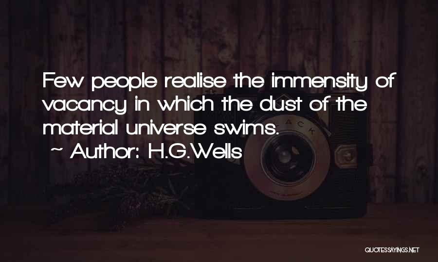 H.G.Wells Quotes: Few People Realise The Immensity Of Vacancy In Which The Dust Of The Material Universe Swims.