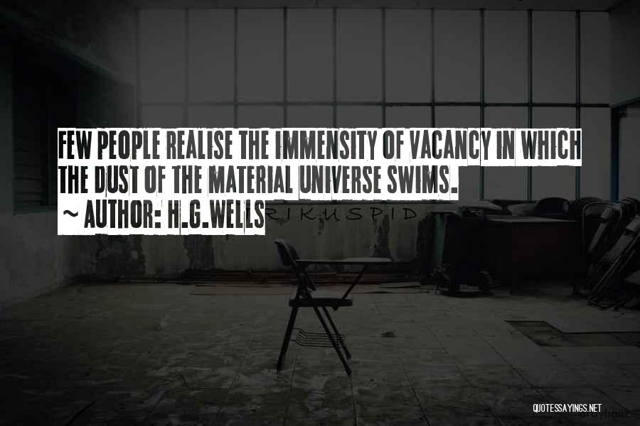 H.G.Wells Quotes: Few People Realise The Immensity Of Vacancy In Which The Dust Of The Material Universe Swims.