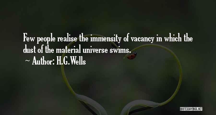 H.G.Wells Quotes: Few People Realise The Immensity Of Vacancy In Which The Dust Of The Material Universe Swims.