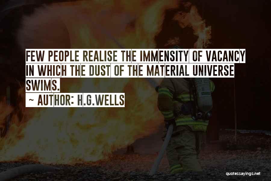 H.G.Wells Quotes: Few People Realise The Immensity Of Vacancy In Which The Dust Of The Material Universe Swims.