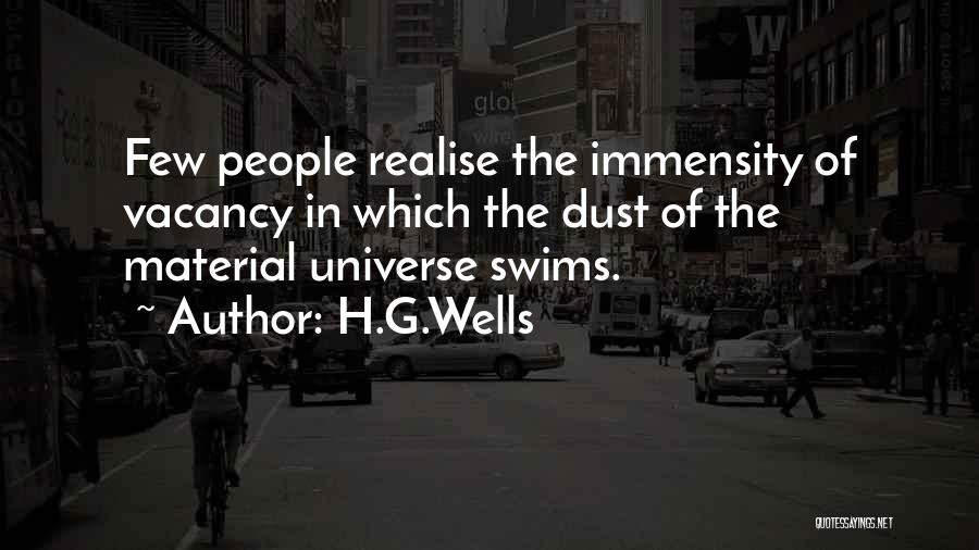 H.G.Wells Quotes: Few People Realise The Immensity Of Vacancy In Which The Dust Of The Material Universe Swims.
