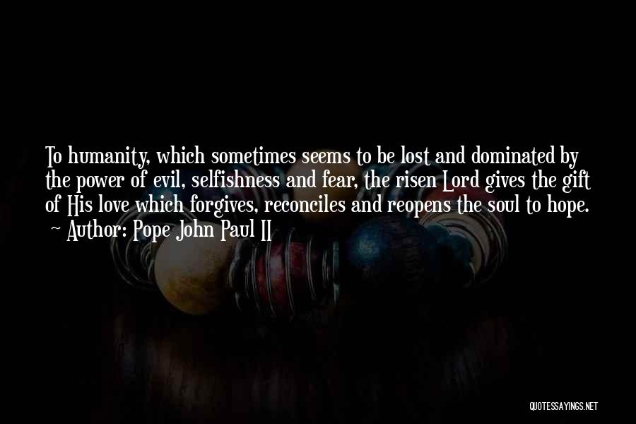 Pope John Paul II Quotes: To Humanity, Which Sometimes Seems To Be Lost And Dominated By The Power Of Evil, Selfishness And Fear, The Risen