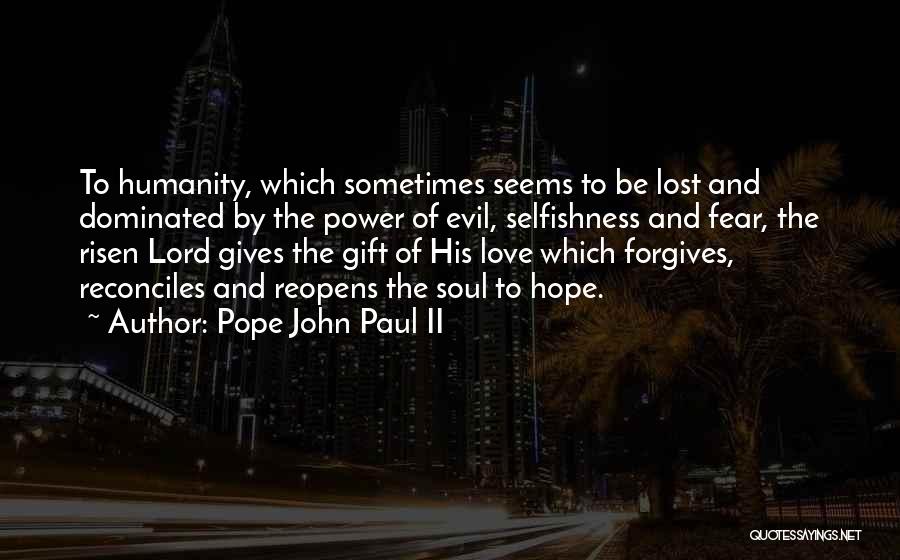 Pope John Paul II Quotes: To Humanity, Which Sometimes Seems To Be Lost And Dominated By The Power Of Evil, Selfishness And Fear, The Risen