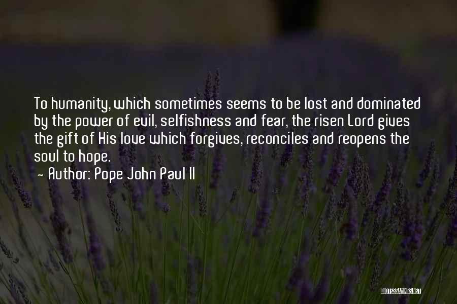 Pope John Paul II Quotes: To Humanity, Which Sometimes Seems To Be Lost And Dominated By The Power Of Evil, Selfishness And Fear, The Risen