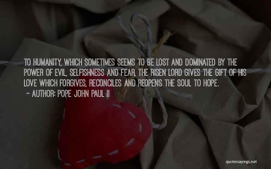 Pope John Paul II Quotes: To Humanity, Which Sometimes Seems To Be Lost And Dominated By The Power Of Evil, Selfishness And Fear, The Risen