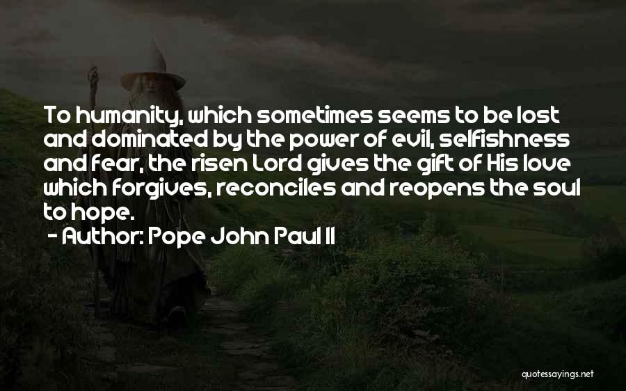 Pope John Paul II Quotes: To Humanity, Which Sometimes Seems To Be Lost And Dominated By The Power Of Evil, Selfishness And Fear, The Risen