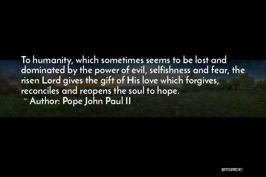 Pope John Paul II Quotes: To Humanity, Which Sometimes Seems To Be Lost And Dominated By The Power Of Evil, Selfishness And Fear, The Risen