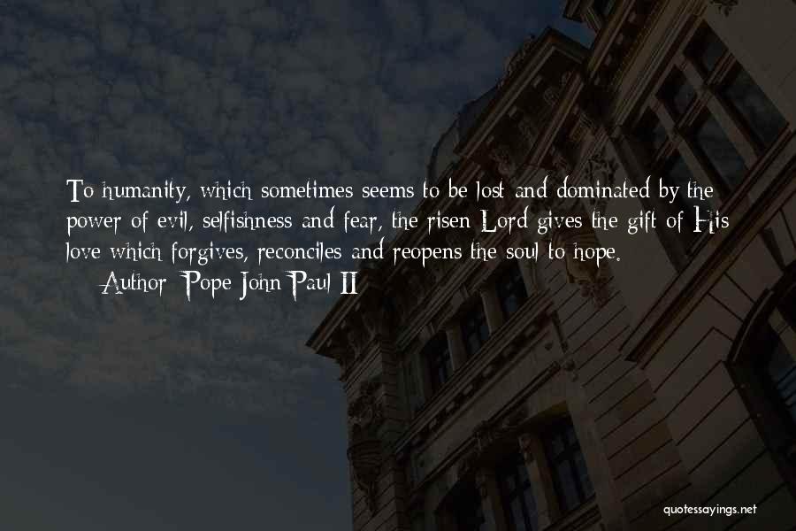 Pope John Paul II Quotes: To Humanity, Which Sometimes Seems To Be Lost And Dominated By The Power Of Evil, Selfishness And Fear, The Risen