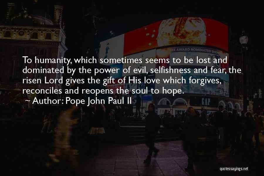 Pope John Paul II Quotes: To Humanity, Which Sometimes Seems To Be Lost And Dominated By The Power Of Evil, Selfishness And Fear, The Risen