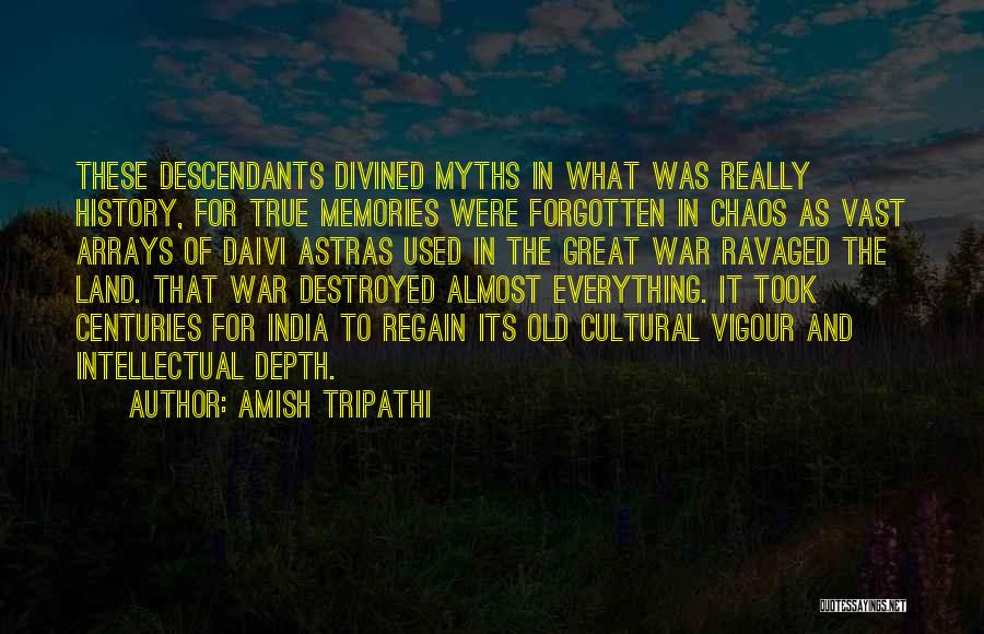 Amish Tripathi Quotes: These Descendants Divined Myths In What Was Really History, For True Memories Were Forgotten In Chaos As Vast Arrays Of