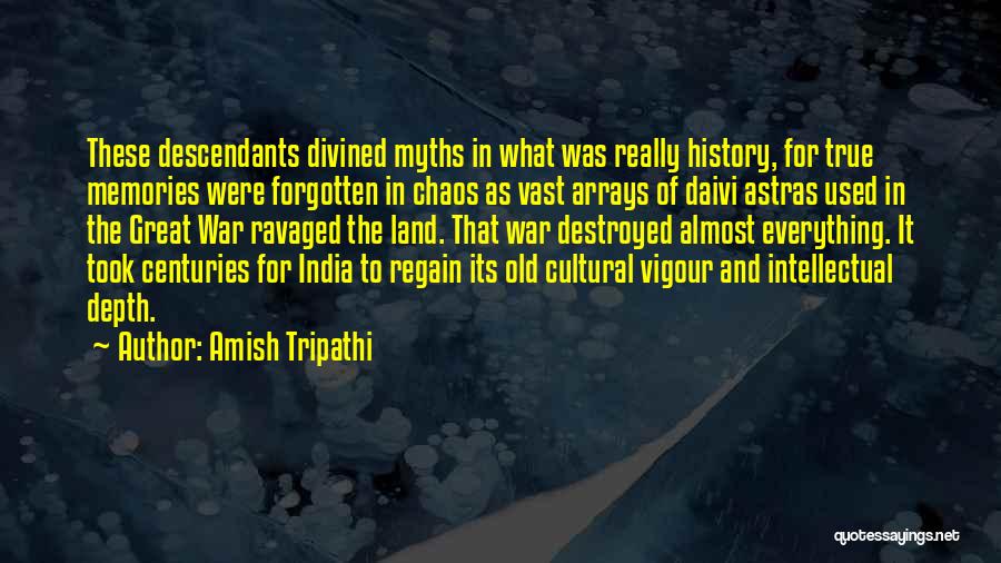 Amish Tripathi Quotes: These Descendants Divined Myths In What Was Really History, For True Memories Were Forgotten In Chaos As Vast Arrays Of