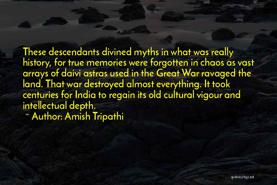 Amish Tripathi Quotes: These Descendants Divined Myths In What Was Really History, For True Memories Were Forgotten In Chaos As Vast Arrays Of