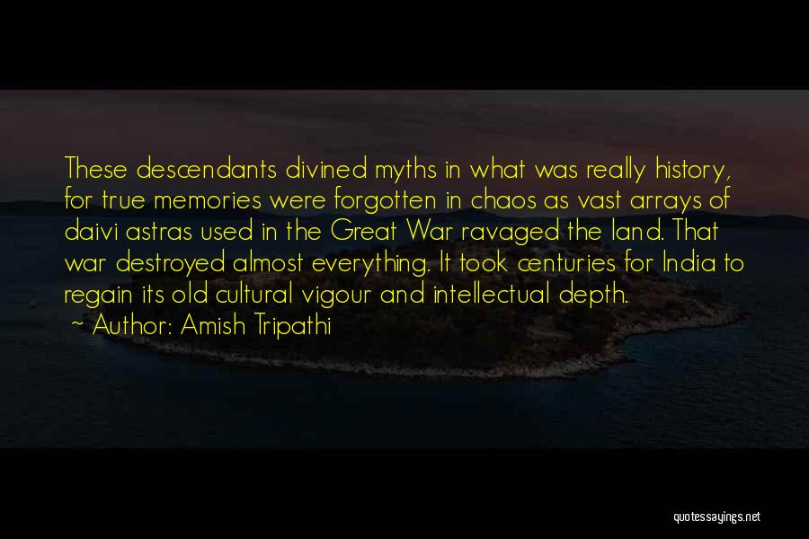 Amish Tripathi Quotes: These Descendants Divined Myths In What Was Really History, For True Memories Were Forgotten In Chaos As Vast Arrays Of