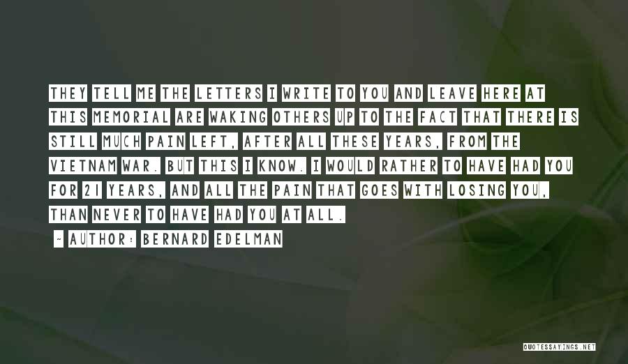 Bernard Edelman Quotes: They Tell Me The Letters I Write To You And Leave Here At This Memorial Are Waking Others Up To
