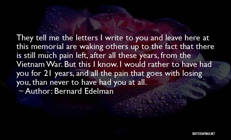 Bernard Edelman Quotes: They Tell Me The Letters I Write To You And Leave Here At This Memorial Are Waking Others Up To