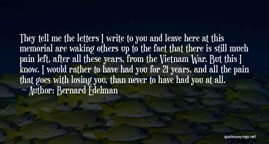 Bernard Edelman Quotes: They Tell Me The Letters I Write To You And Leave Here At This Memorial Are Waking Others Up To